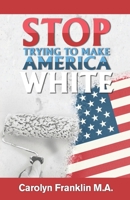 Stop Trying To Make America White! B08SPJRRD6 Book Cover