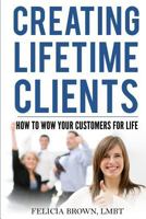 Creating Lifetime Clients: How to WOW Your Customers for Life 0692567224 Book Cover