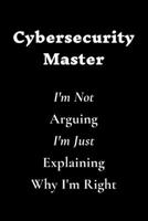 Cybersecurity Master I'm Not Arguing I'm Just Explaining Why I'm Right: Lined Notebook / Journal Gift, 120 White Pages, 6x9, Soft Cover, Matte Finish 1661646441 Book Cover