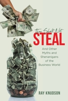 Thou Shalt Not Steal : And Other Myths and Shenanigans of the Business World 1662407432 Book Cover
