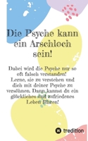 Die Psyche kann ein Arschloch sein- sie muss aber nicht!: Hier lernst du, wie du mit deinem eigenen S.W.A.T.- Team alle idiotischen Sätze wie ... Psychologin verrät, was Bal (German Edition) 3384241134 Book Cover