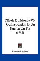 L’Ecole Du Monde V3: Ou Instruction D’Un Pere La Un Fils (1762) 1166175359 Book Cover