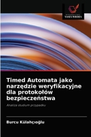 Timed Automata jako narzędzie weryfikacyjne dla protokol�w bezpieczeństwa 620313354X Book Cover