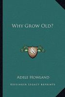 Why Grow Old? 1432511157 Book Cover