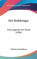 Der Heilsbringer: Eine Legende Von Heute (Classic Reprint) 1167567846 Book Cover