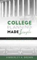 College Planning Made Simple: 5 Steps to a Debt Free Degree 0578644142 Book Cover