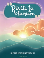 Révèle ta lumière: 30 étincelles pour un retour à soi (French Edition) 2322640662 Book Cover