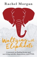 Waltzing with Elephants: A memoir on finding home and surviving suicide, depression and PTSD B0F2DRX84K Book Cover