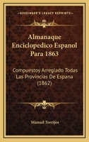 Almanaque Enciclopedico Espanol Para 1863: Compuestoy Arreglado Todas Las Provincias De Espana (1862) 1160780242 Book Cover