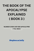 The Book of the Apocalypse Explained ( Book 3 ): BLESSED JOHN AND HIS APOCALYPSE ( Ven. Bede ) B0CQ25LTK1 Book Cover