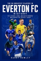The 50 Greatest Players in Everton FC History: The Legends, Icons, and Match Winners Who Shaped the Toffees' Legacy (The Ultimate Club Legends Series) B0HD9FRB3Q Book Cover