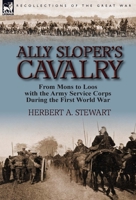 Ally Sloper's Cavalry: From Mons to Loos with the Army Service Corps During the First World War 1782824782 Book Cover