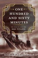 One Hundred and Sixty Minutes: The Race to Save the RMS Titanic 1633886972 Book Cover