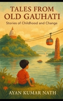 Tales from Old Gauhati: Stories of Childhood and Change B0F4MZXDDK Book Cover