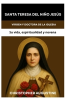 SANTA TERESITA DEL NIÑO JESÚS: VIRGEN Y DOCTORA DE LA IGLESIA: Su vida, espiritualidad y novena (Spanish Edition) B0FS7VFB82 Book Cover