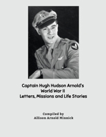 Captain Hugh Hudson Arnold's World War II Letters, Missions and Life Stories 1300336285 Book Cover