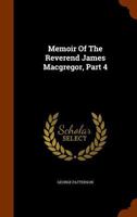 Memoir of the Reverend James MacGregor, Part 4 1146763026 Book Cover