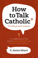 How to Talk Catholic : A Communication Guide for Ministering in the Real World 1627855149 Book Cover