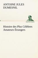 Histoire Des Plus Célèbres Amateurs Français Espagnols, Anglais, Flamands, Hollandais Et Allemands Et De Leurs Relations Avec Les Artistes... 1279885742 Book Cover