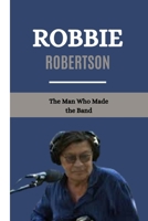 Robbie Robertson:: The who made the Band B0CFCWZQZP Book Cover