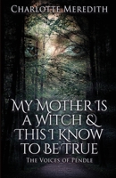 My Mother Is a Witch and This I Know to Be True: The Voices of Pendle 1739373618 Book Cover