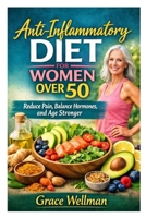 Anti-Inflammatory Diet for Women Over 50: Reduce Pain, Balance Hormones, and Age Stronger B0GJ3KD5YD Book Cover