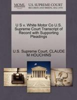 U S v. White Motor Co U.S. Supreme Court Transcript of Record with Supporting Pleadings 1270253786 Book Cover