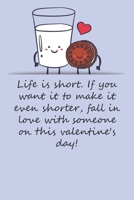 Valentines day gifts: Life is short. If you want it to make it even shorter, fall in love with someone: Notebook gift for best friend-Valentine's Day Ideas For friends - Anniversary - Birthday 1657967247 Book Cover