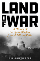 Land of War: A History of European Warfare from Achilles to Putin 0811772489 Book Cover