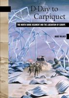 D-Day to Carpiquet: The North Shore Regiment and the Liberation of Europe 0864924895 Book Cover