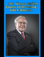 100 Warren Buffett Quotes on Investing, Life & Success 1983314854 Book Cover
