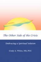 The Other Side of the Crisis: Embracing a Spiritual Solution 0595489060 Book Cover