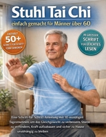 Stuhl Tai Chi einfach gemacht für Männer über 60: Eine Schritt-für-Schritt-Anleitung mit 10-minütigen Tagesroutinen, um das Gleichgewicht zu ... Hause unabhängig zu bleiben (German Edition) B0GX2NRM1X Book Cover