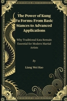 The Power of Kung Fu Forms: From Basic Stances to Advanced Applications: Why Traditional Kata Remain Essential for Modern Martial Artists B0FMQ3YWRR Book Cover