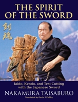 The Spirit of the Sword: Iaido, Kendo, and Test Cutting with the Japanese Sword 1583945423 Book Cover