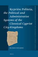 Kypriōn Politeia, the Political and Administrative Systems of the Classical Cypriot City-Kingdoms 9004520333 Book Cover