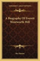 A Biography Of Everett Wentworth Hill 1432555979 Book Cover