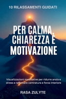 10 Rilassamenti Guidati per Calma, Chiarezza e Motivazione: Visualizzazioni meditative per ridurre ansia e stress e rafforzare centratura e forza interiore (Italian Edition) B0FMNZF9YP Book Cover