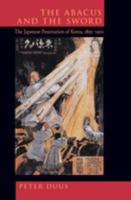 The Abacus and the Sword: The Japanese Penetration of Korea, 1895-1910 (Twentieth-Century Japan - the Emergence of a World Power, 4) 0520213610 Book Cover