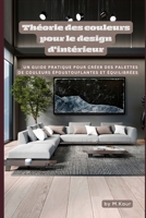 Théorie des couleurs pour le design d'intérieur: Un guide pratique pour créer des palettes de couleurs époustouflantes et équilibrées (French Edition) B0F3VL5QVZ Book Cover