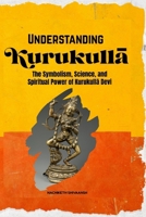 UNDERSTANDING KURUKULLA: The Symbolism, Science, and Spiritual Power of Kurukulla Devi B0HDBVP7XW Book Cover