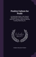 Poultry Culture for Profit: An Illustrated Guide to the General Management of Poultry, Including Selection, Housing, Hatching, Rearing, Feeding, Marketing, Etc. 1359731237 Book Cover