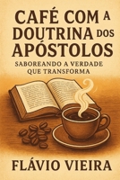 Café com a Doutrina dos Apóstolos: Saboreando a Verdade que Transforma (Portuguese Edition) B0FR9QVRBW Book Cover