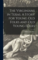 The Virginians in Texas. A Story for Young Old Folks and Old Young Folks 1014515335 Book Cover