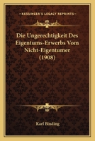 Die Ungerechtigkeit Des Eigentums-Erwerbs Vom Nicht-Eigentumer (1908) 116113235X Book Cover