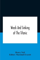 Wreck And Sinking Of The Titanic; The Ocean'S Greatest Disaster A Graphic And Thrilling Account Of The Sinking Of The Greatest Floating Palace Ever ... Exciting Escapes From Death And Acts Of H 9354186424 Book Cover