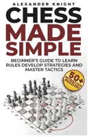 Chess Made Simple: A Beginner's Guide to Learn Rules, Develop Strategies, Master Tactics, Visualize Moves, and Build Confidence to Win More Games! B0DVLQQ9S7 Book Cover