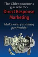 TheChiropractor’s guide to Direct- Response Marketing Make every mailing profitable!: This system delivers high quality clients to your doorstep every-time! 1479229334 Book Cover