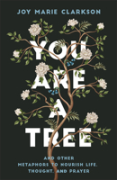 You Are a Tree: And Other Metaphors to Nourish Life, Thought, and Prayer 0764238256 Book Cover