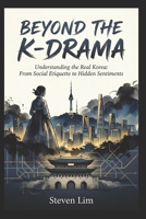 Beyond the K-Drama: Understanding the Real Korea: From Social Etiquette to Hidden Sentiments B0GHF99D33 Book Cover